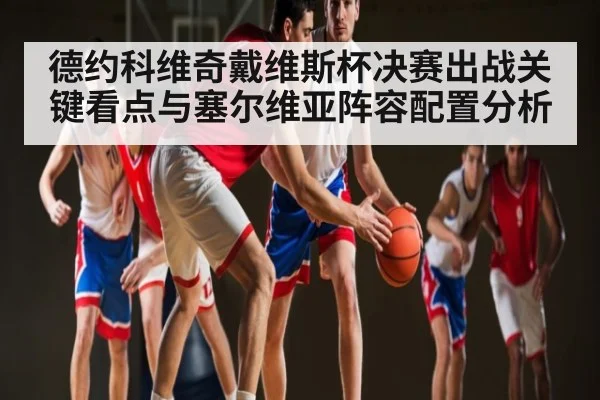 德约科维奇戴维斯杯决赛出战关键看点与塞尔维亚阵容配置分析 | kaiyun